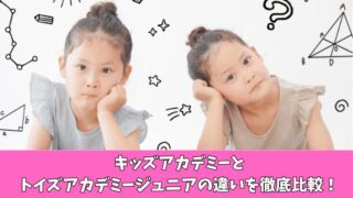 キッズアカデミーとトイズアカデミージュニアの違いを徹底比較！どちらを選ぶべき？ 