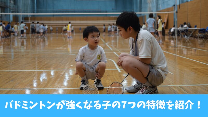バドミントンで強くなる子に共通する7つの特徴と上達のための3つの要素 