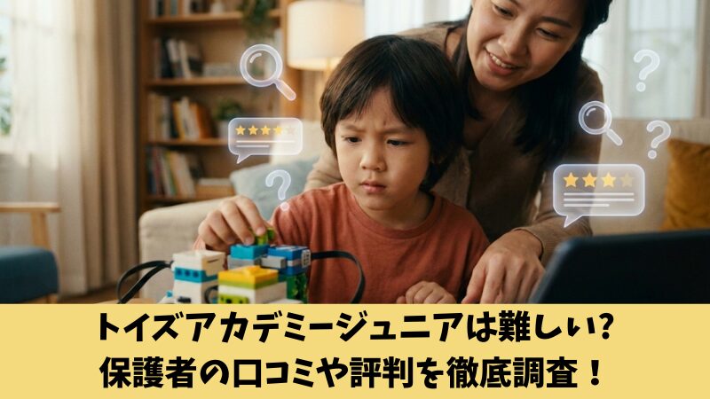 トイズアカデミージュニアは難しい?保護者の口コミや評判を徹底調査！
