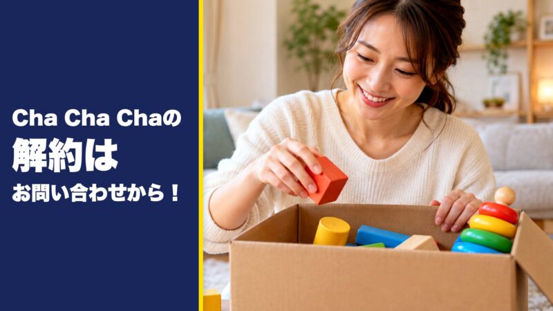 Cha Cha Cha(チャチャチャ)の解約はお問い合わせから！おもちゃ返却までの流れを紹介！ 