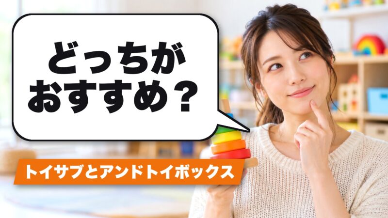 トイサブとアンドトイボックスを5つの項目で比較！どっちがおすすめか解説！ 